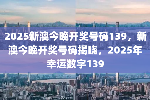 2025今晚新澳开奖号码,探索未来幸运之门，2025今晚新澳开奖号码揭秘